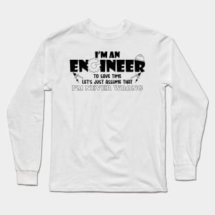 I M An Engineer To Save Time Let S Just Assume That I M Never Wrong Long Sleeve T-Shirt